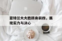 开云体育APP下载-亚特兰大大胜跻身前四，展现实力与决心的简单介绍